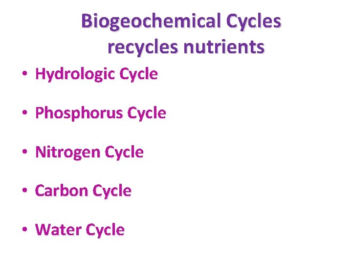 Biogeochemical Cycles recycles nutrients • Hydrologic Cycle • Phosphorus Cycle • Nitrogen Cycle •