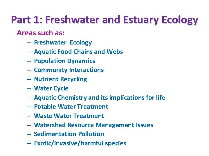 Part 1: Freshwater and Estuary Ecology Areas such as: – – – Freshwater Ecology