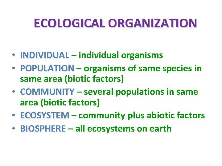 ECOLOGICAL ORGANIZATION • INDIVIDUAL – individual organisms INDIVIDUAL • POPULATION – organisms of same