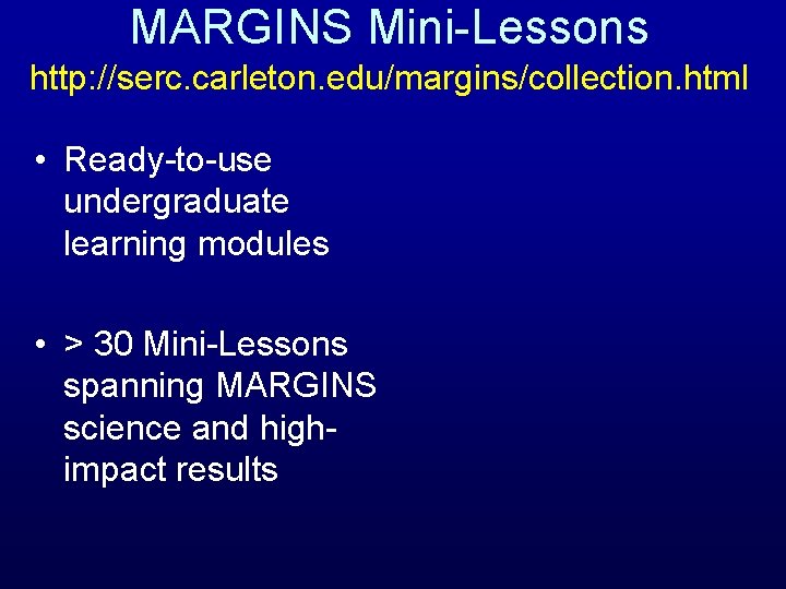 MARGINS Mini-Lessons http: //serc. carleton. edu/margins/collection. html • Ready-to-use undergraduate learning modules • >