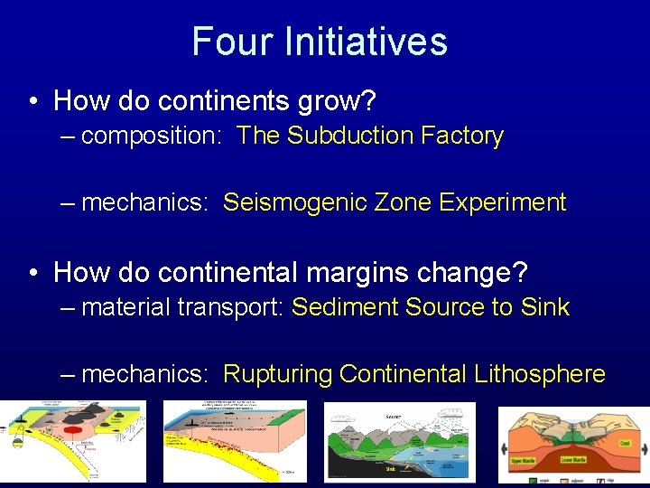 Four Initiatives • How do continents grow? – composition: The Subduction Factory – mechanics:
