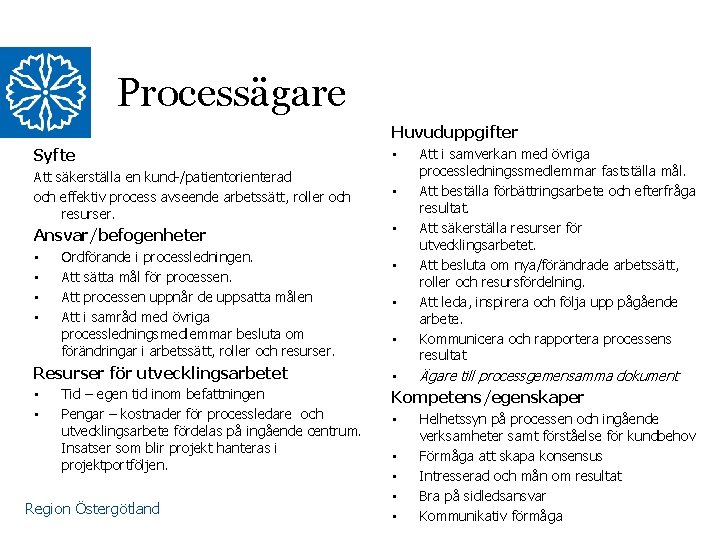 Processägare Huvuduppgifter Syfte • Att säkerställa en kund-/patientorienterad och effektiv process avseende arbetssätt, roller