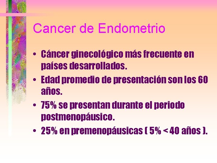 Cancer de Endometrio • Cáncer ginecológico más frecuente en países desarrollados. • Edad promedio