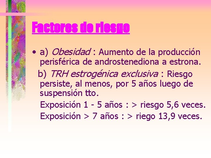 Factores de riesgo • a) Obesidad : Aumento de la producción perisférica de androstenediona