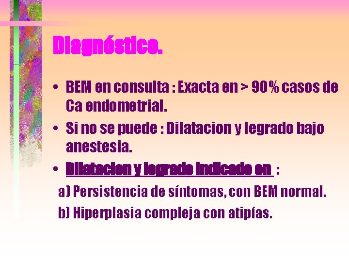 Diagnóstico. • BEM en consulta : Exacta en > 90% casos de Ca endometrial.