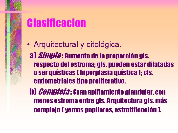 Clasificacion • Arquitectural y citológica. a) Simple : Aumento de la proporción gls. respecto