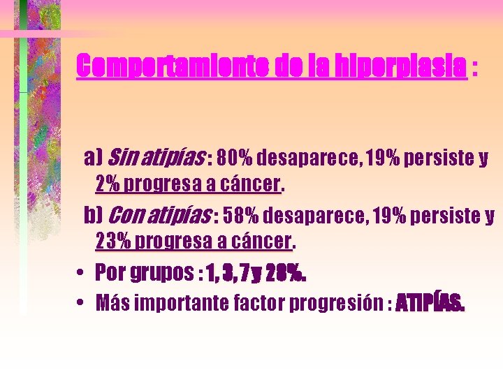 Comportamiento de la hiperplasia : a) Sin atipías : 80% desaparece, 19% persiste y