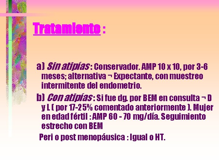 Tratamiento : a) Sin atipías : Conservador. AMP 10 x 10, por 3 -6