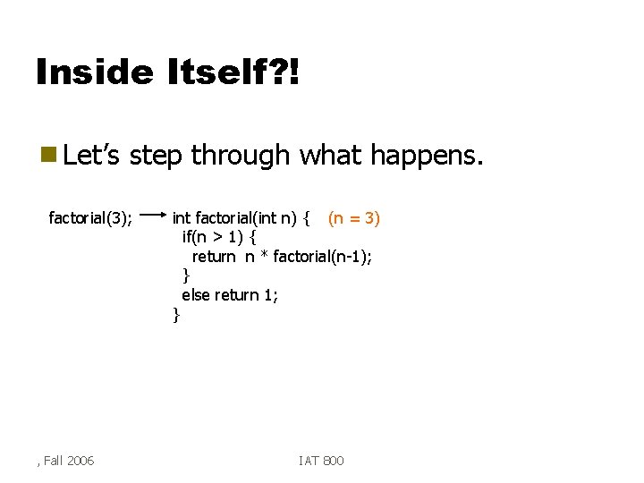 Inside Itself? ! g Let’s step through what happens. factorial(3); , Fall 2006 int