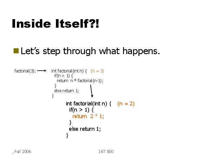 Inside Itself? ! g Let’s factorial(3); step through what happens. int factorial(int n) {