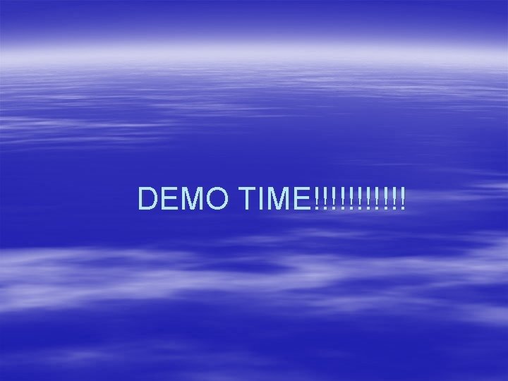 DEMO TIME!!!!!! 