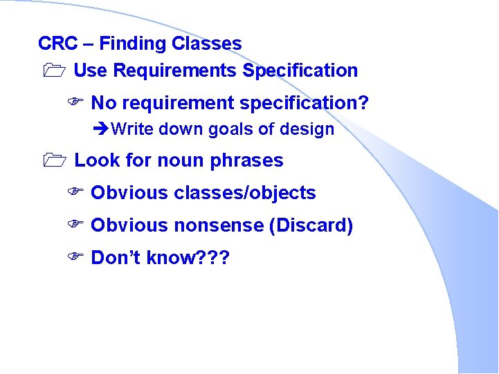 CRC – Finding Classes 1 Use Requirements Specification F No requirement specification? èWrite down