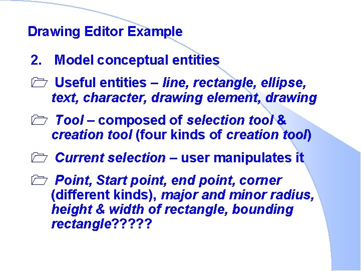Drawing Editor Example 2. Model conceptual entities 1 Useful entities – line, rectangle, ellipse,