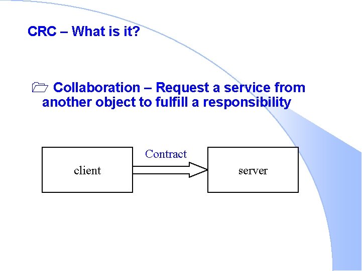 CRC – What is it? 1 Collaboration – Request a service from another object