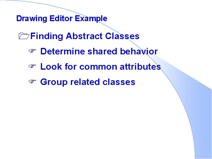 Drawing Editor Example 1 Finding Abstract Classes F Determine shared behavior F Look for
