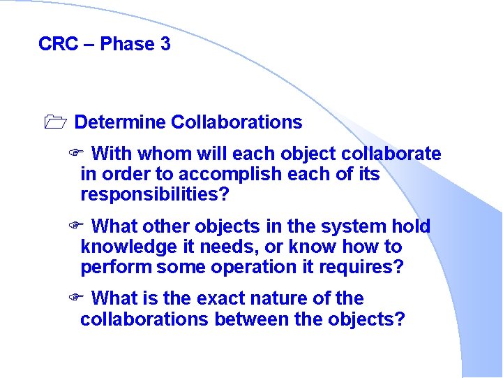 CRC – Phase 3 1 Determine Collaborations F With whom will each object collaborate