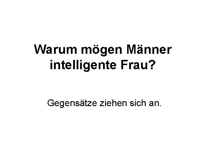 Warum mögen Männer intelligente Frau? Gegensätze ziehen sich an. 