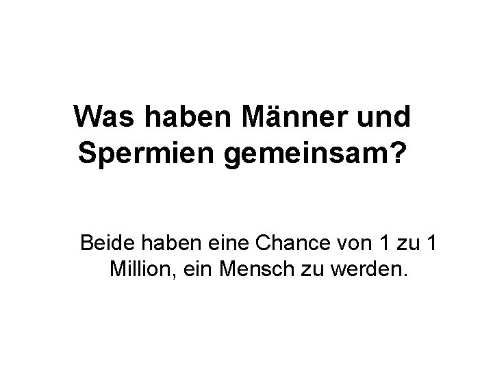 Was haben Männer und Spermien gemeinsam? Beide haben eine Chance von 1 zu 1