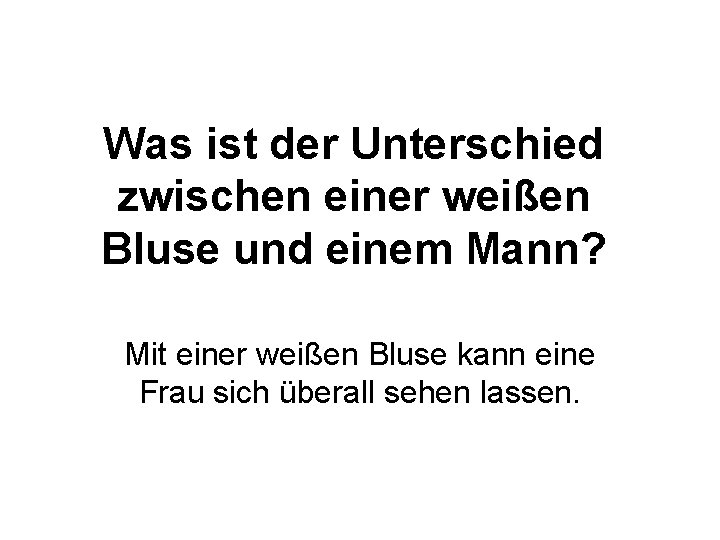 Was ist der Unterschied zwischen einer weißen Bluse und einem Mann? Mit einer weißen