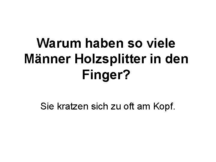 Warum haben so viele Männer Holzsplitter in den Finger? Sie kratzen sich zu oft