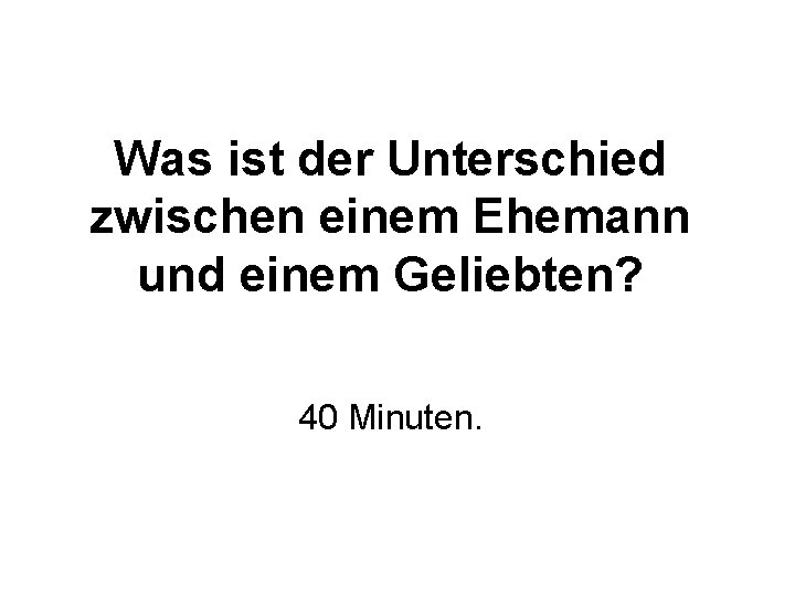 Was ist der Unterschied zwischen einem Ehemann und einem Geliebten? 40 Minuten. 