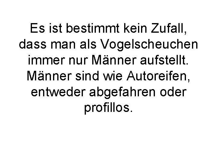 Es ist bestimmt kein Zufall, dass man als Vogelscheuchen immer nur Männer aufstellt. Männer