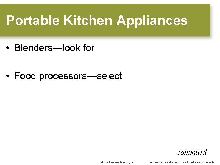 Portable Kitchen Appliances • Blenders—look for • Food processors—select continued © Goodheart-Willcox Co. ,
