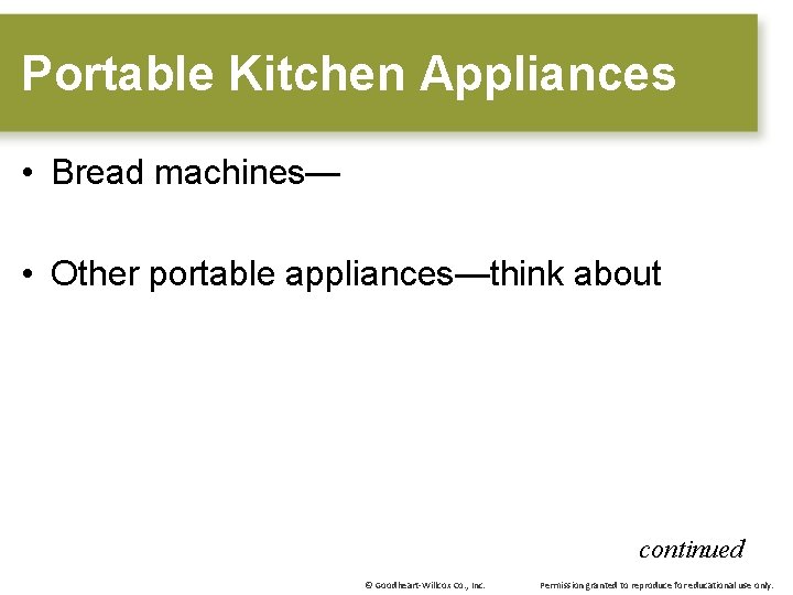 Portable Kitchen Appliances • Bread machines— • Other portable appliances—think about continued © Goodheart-Willcox