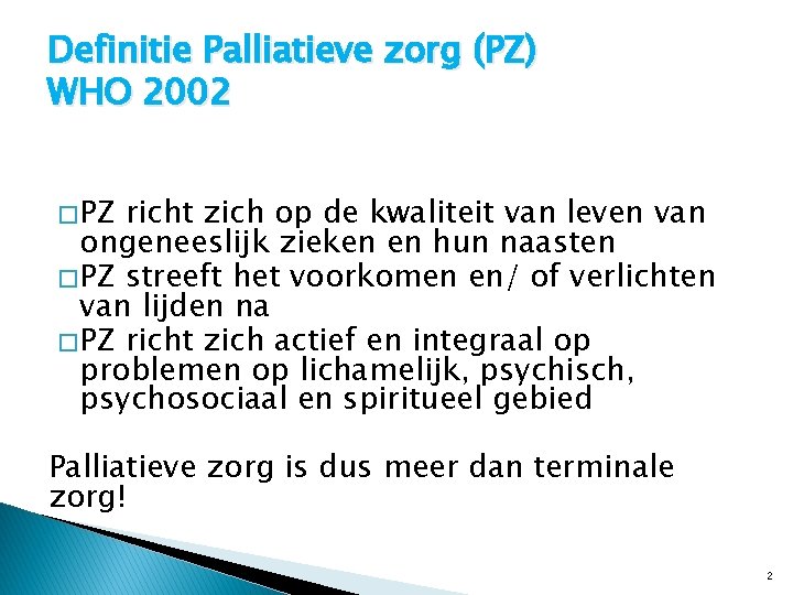 Definitie Palliatieve zorg (PZ) WHO 2002 � PZ richt zich op de kwaliteit van