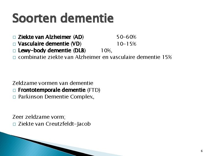 Soorten dementie � � Ziekte van Alzheimer (AD) 50 -60% Vasculaire dementie (VD) 10