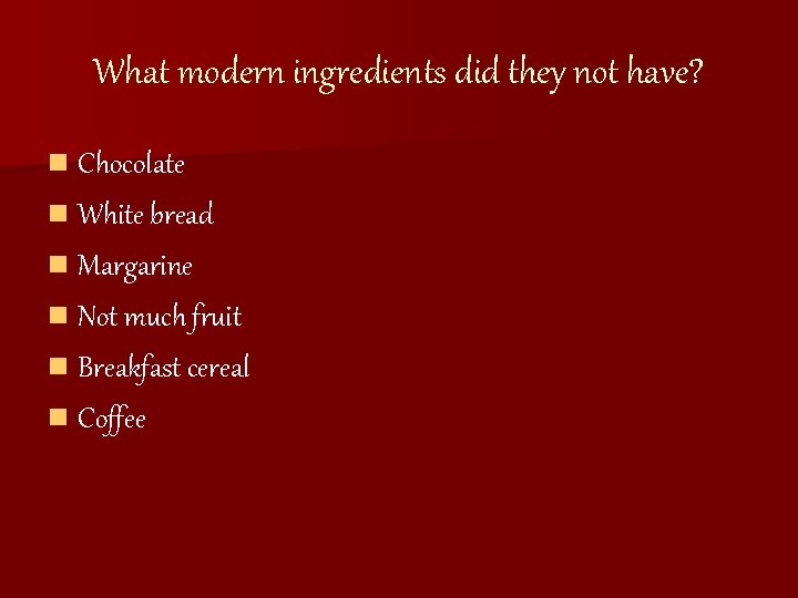 What modern ingredients did they not have? n Chocolate n White bread n Margarine