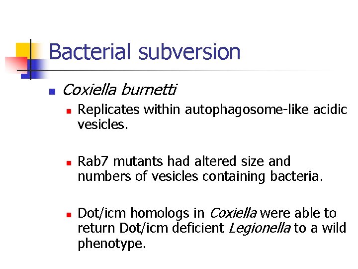 Bacterial subversion n Coxiella burnetti n n n Replicates within autophagosome-like acidic vesicles. Rab