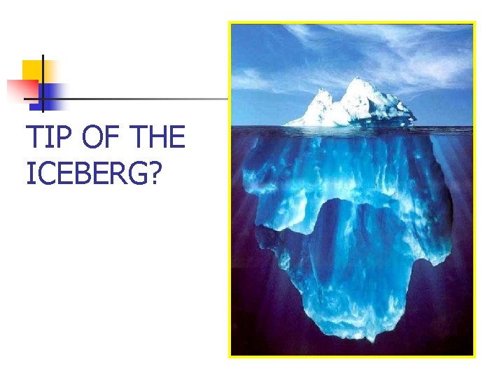 TIP OF THE ICEBERG? 