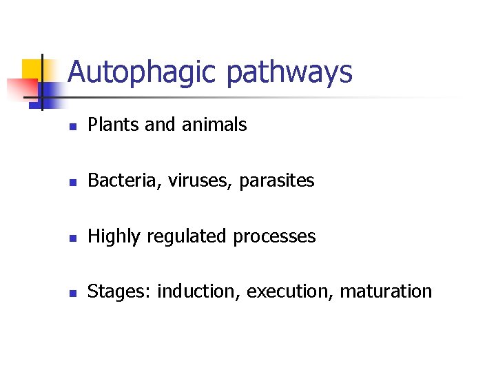 Autophagic pathways n Plants and animals n Bacteria, viruses, parasites n Highly regulated processes