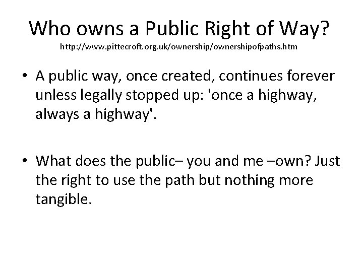 Who owns a Public Right of Way? http: //www. pittecroft. org. uk/ownershipofpaths. htm •
