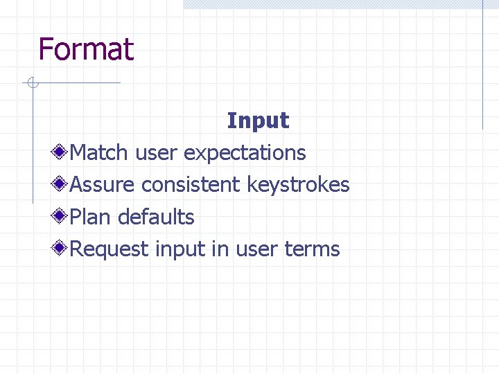 Format Input Match user expectations Assure consistent keystrokes Plan defaults Request input in user