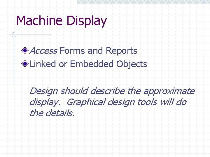 Machine Display Access Forms and Reports Linked or Embedded Objects Design should describe the