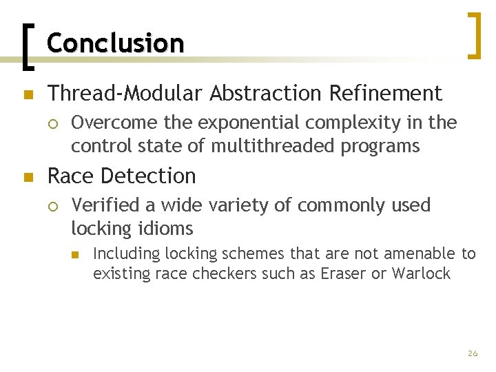 Conclusion n Thread-Modular Abstraction Refinement ¡ n Overcome the exponential complexity in the control