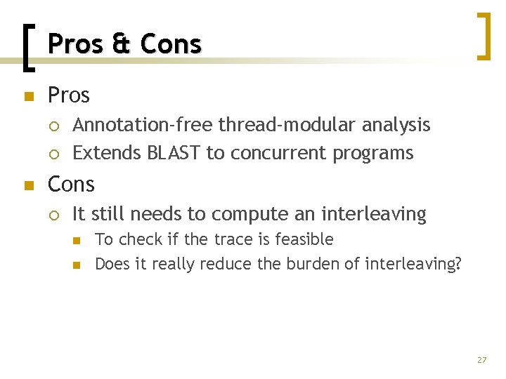 Pros & Cons n Pros ¡ ¡ n Annotation-free thread-modular analysis Extends BLAST to