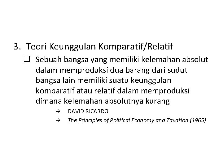 3. Teori Keunggulan Komparatif/Relatif q Sebuah bangsa yang memiliki kelemahan absolut dalam memproduksi dua