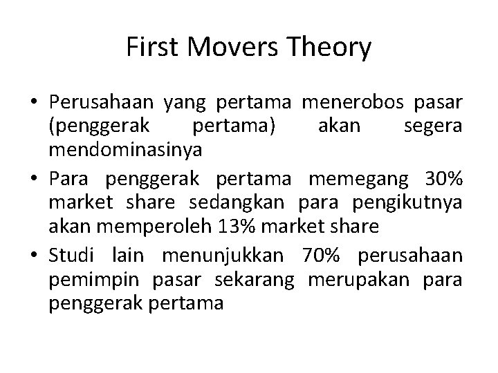 First Movers Theory • Perusahaan yang pertama menerobos pasar (penggerak pertama) akan segera mendominasinya