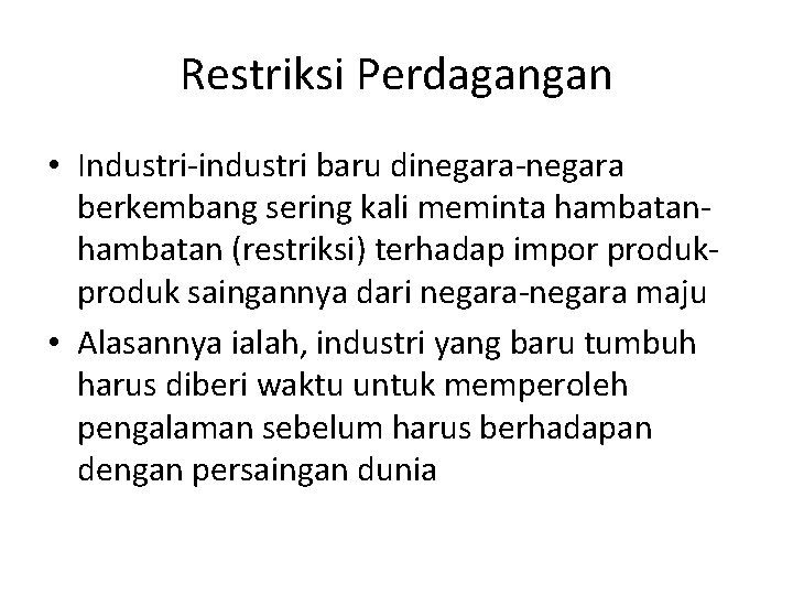 Restriksi Perdagangan • Industri-industri baru dinegara-negara berkembang sering kali meminta hambatan (restriksi) terhadap impor