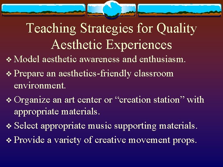 Teaching Strategies for Quality Aesthetic Experiences v Model aesthetic awareness and enthusiasm. v Prepare