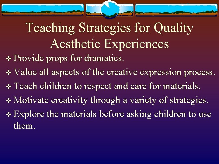 Teaching Strategies for Quality Aesthetic Experiences v Provide props for dramatics. v Value all