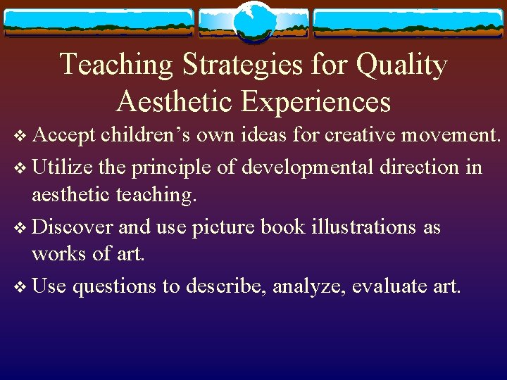 Teaching Strategies for Quality Aesthetic Experiences v Accept children’s own ideas for creative movement.