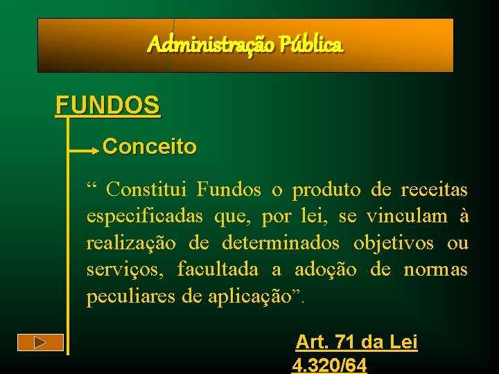 Administração Pública FUNDOS Conceito “ Constitui Fundos o produto de receitas especificadas que, por