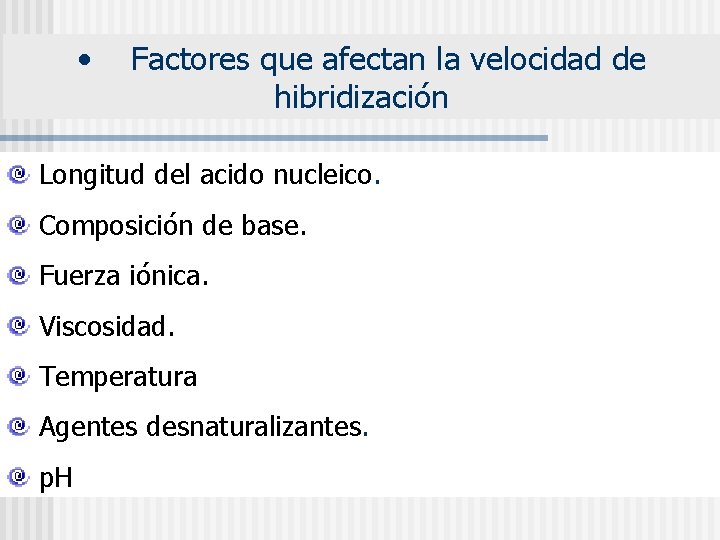  • Factores que afectan la velocidad de hibridización Longitud del acido nucleico. Composición