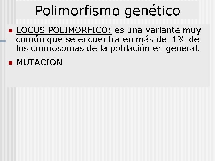 Polimorfismo genético n LOCUS POLIMORFICO: es una variante muy común que se encuentra en