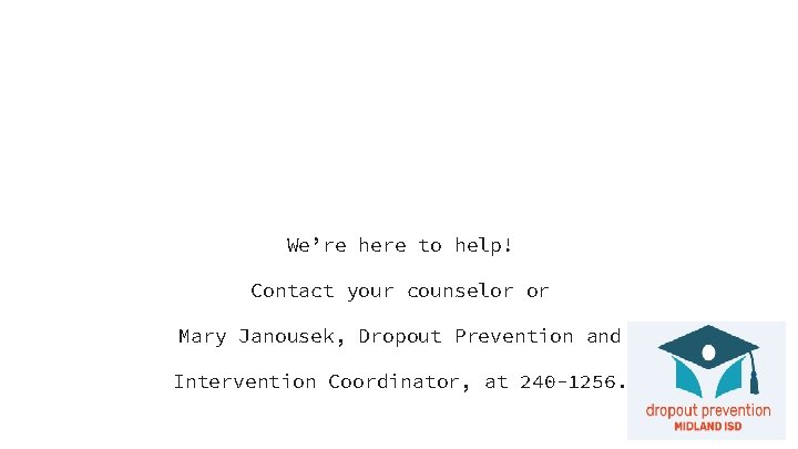 Questions? We’re here to help! Contact your counselor or Mary Janousek, Dropout Prevention and