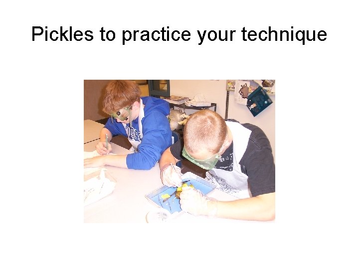 Pickles to practice your technique 